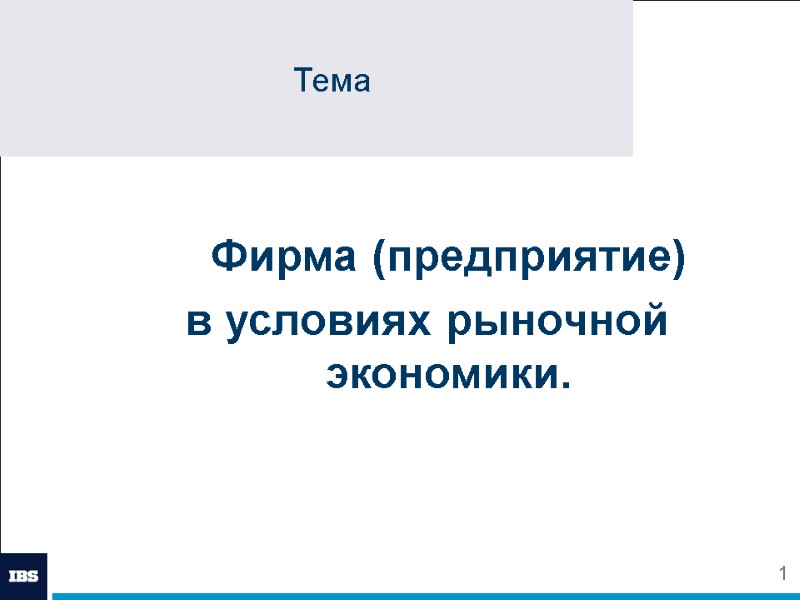 1 Тема    Фирма (предприятие)  в условиях рыночной экономики.